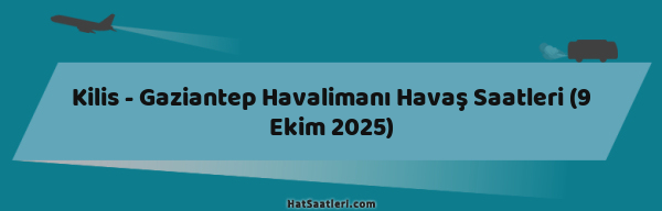 Kilis - Gaziantep Havalimanı Havaş Saatleri (9 Ekim 2025)